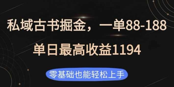 私域古书掘金项目，1单88-188，单日最高收益1194，零基础也能轻松上手【揭秘】-解忧云网络