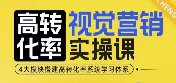 高转化率·视觉营销实操课，4大模块搭建高转化率系统学习体系-解忧云网络